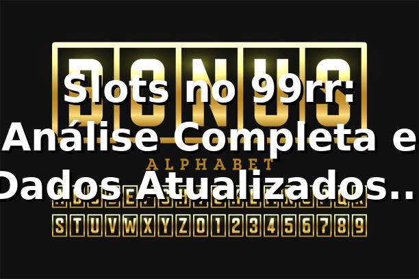 Slots no 99rr: Análise Completa e Dados Atualizados 2026 🎰