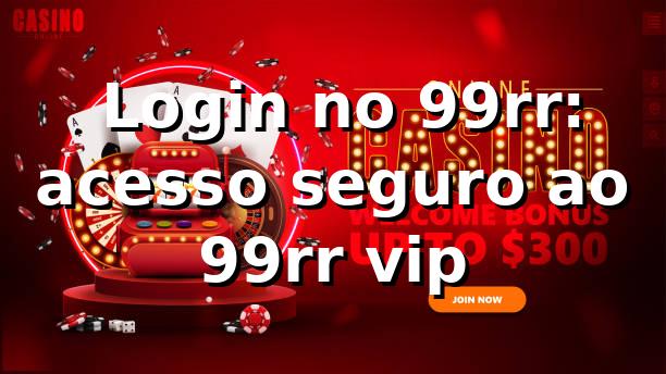 ✅ Login no 99rr: acesso seguro ao 99rr vip