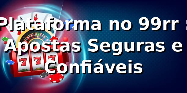 Plataforma no 99rr ⭐: Apostas Seguras e Confiáveis